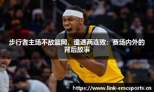 步行者主场不敌篮网，遭遇两连败：赛场内外的背后故事