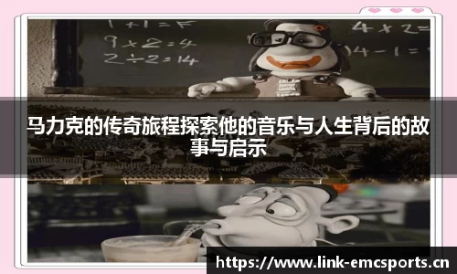 马力克的传奇旅程探索他的音乐与人生背后的故事与启示